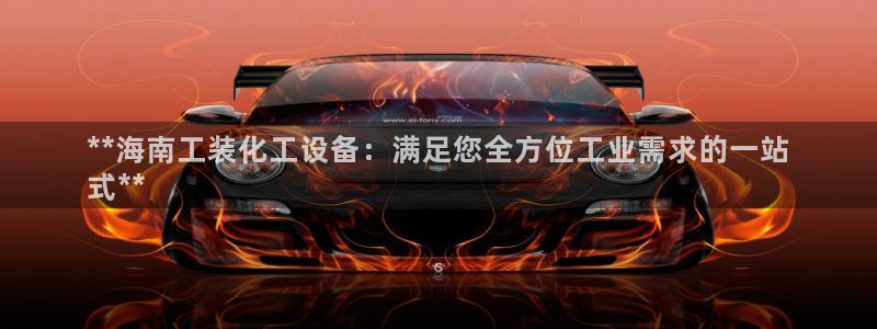 新航娱乐的背景和历史背景介绍：**海南工装化工设备