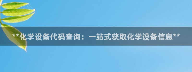 新航娱乐平台登录蒋渭水：**化学设备代码查询：一站式获取化学